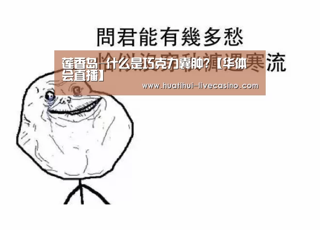 莲香岛-什么是巧克力囊肿?【华体会直播】(图1) 华体会直播