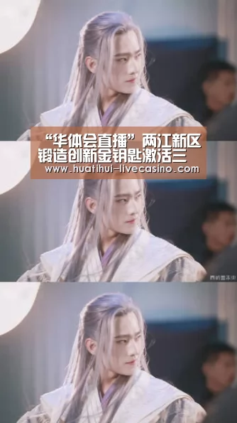 “华体会直播”两江新区锻造创新金钥匙激活三大产业发展新动能(图2) 华体会直播
