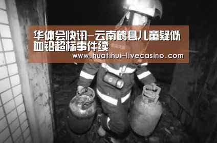 华体会快讯-云南鹤县儿童疑似血铅超标事件续(图2) 华体会直播